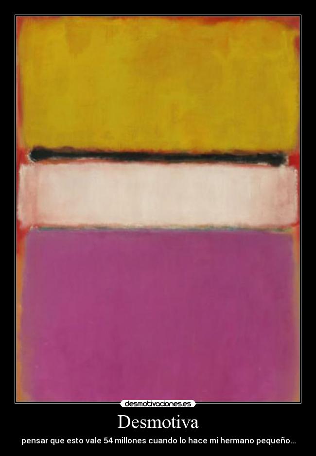 Desmotiva - pensar que esto vale 54 millones cuando lo hace mi hermano pequeño...