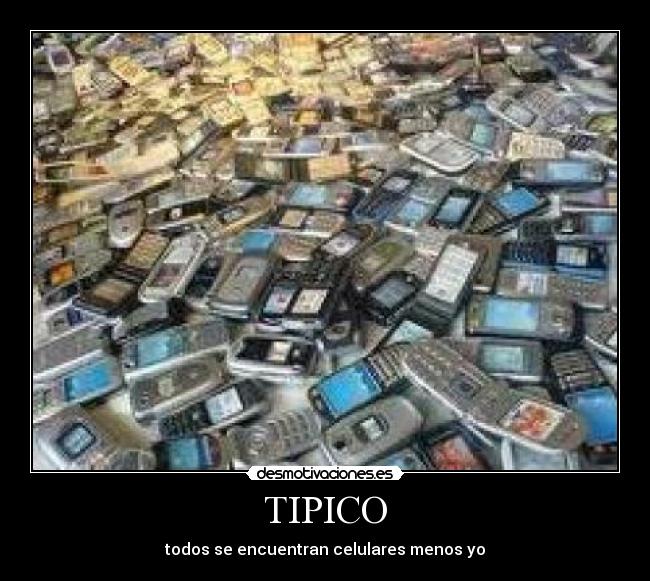 TIPICO - todos se encuentran celulares menos yo