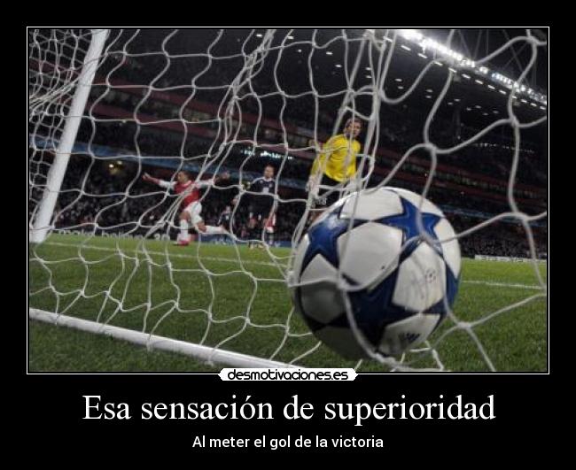 Esa sensación de superioridad - Al meter el gol de la victoria