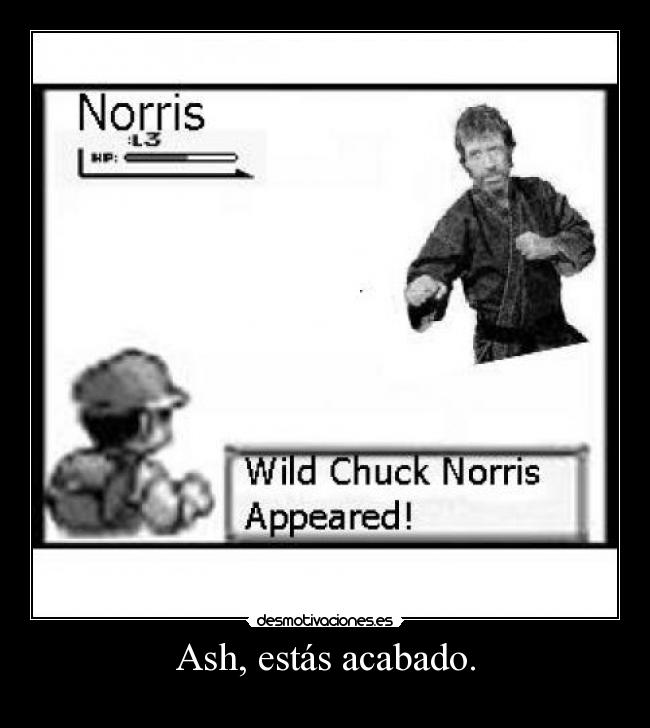 Ash, estás acabado. -