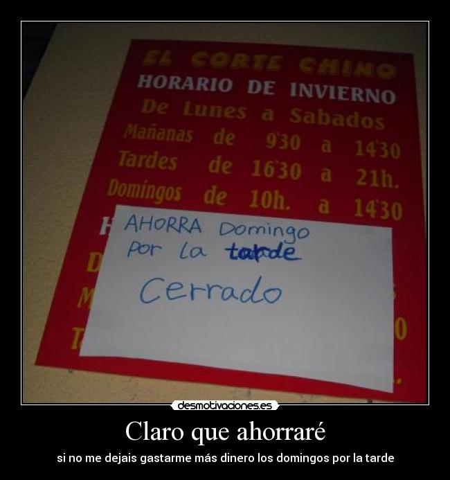 Claro que ahorraré - si no me dejais gastarme más dinero los domingos por la tarde