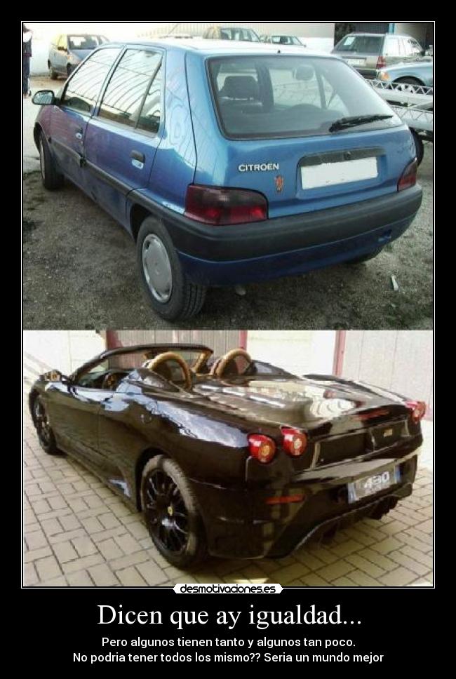 Dicen que ay igualdad... - Pero algunos tienen tanto y algunos tan poco.
No podria tener todos los mismo?? Seria un mundo mejor