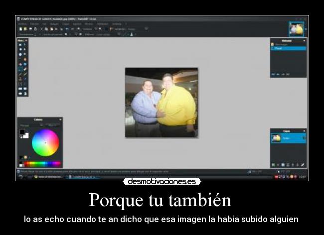 Porque tu también  - lo as echo cuando te an dicho que esa imagen la habia subido alguien 