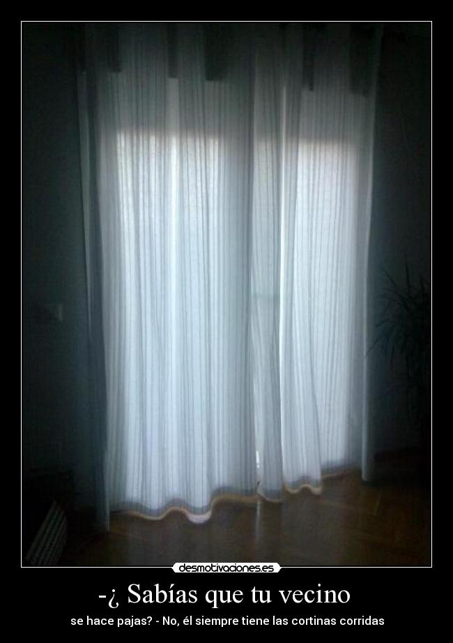 -¿ Sabías que tu vecino -