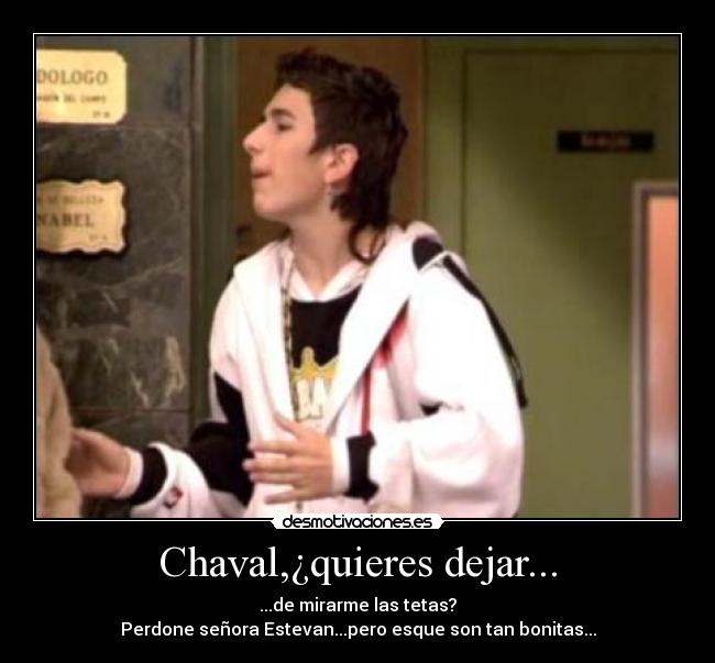 Chaval,¿quieres dejar... - ...de mirarme las tetas?
Perdone señora Estevan...pero esque son tan bonitas...