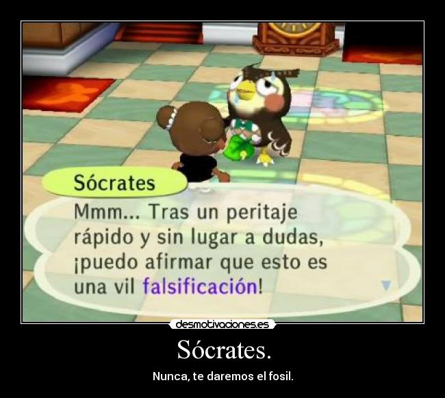 Sócrates. - Nunca, te daremos el fosil.