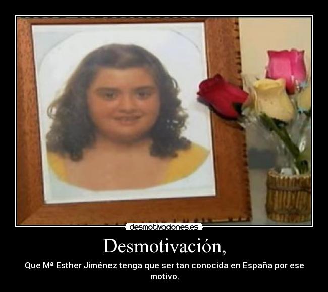 Desmotivación, - Que Mª Esther Jiménez tenga que ser tan conocida en España por ese motivo.