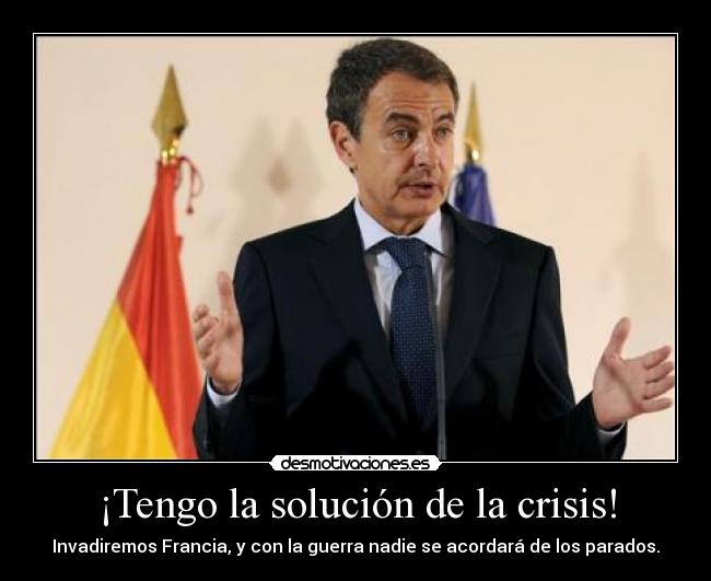 ¡Tengo la solución de la crisis! - Invadiremos Francia, y con la guerra nadie se acordará de los parados.