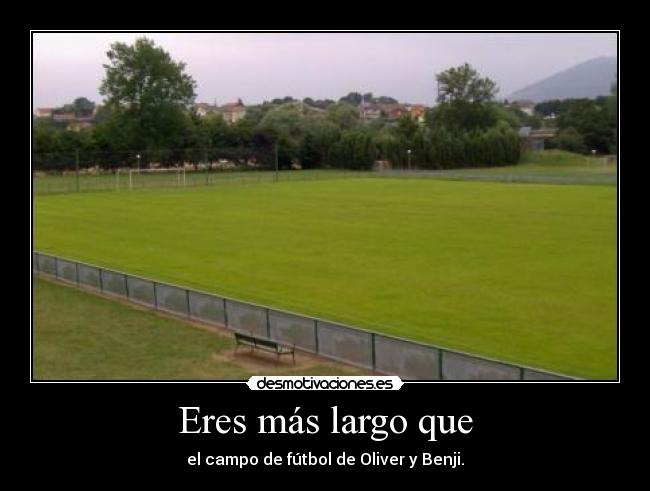 Eres más largo que -