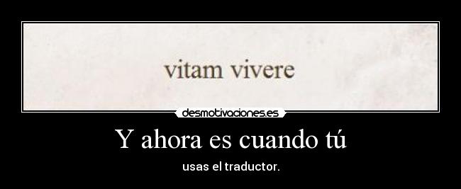 Y ahora es cuando tú -