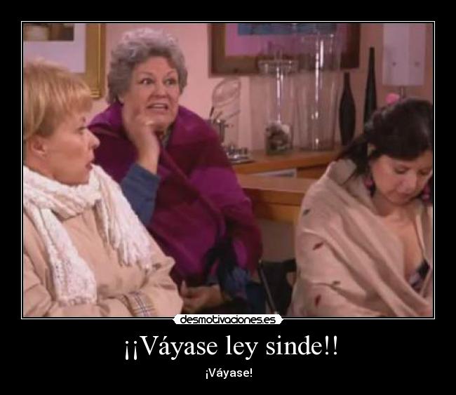 ¡¡Váyase ley sinde!! - ¡Váyase!