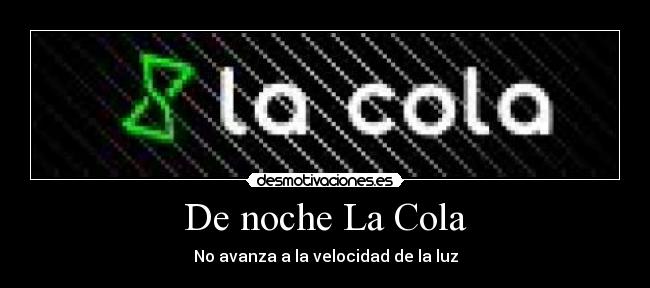De noche La Cola - No avanza a la velocidad de la luz