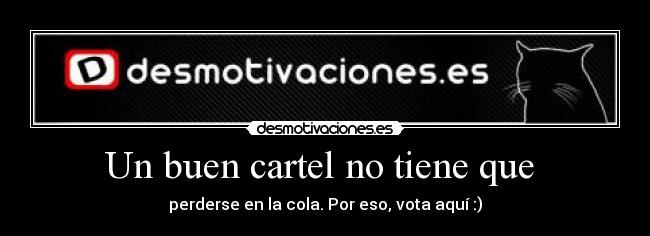 Un buen cartel no tiene que  - perderse en la cola. Por eso, vota aquí :)