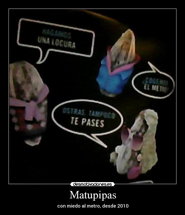 Matupipas - con miedo al metro, desde 2010