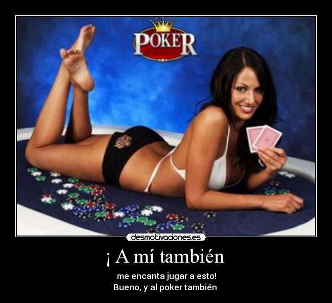 ¡ A mí también - me encanta jugar a esto!
Bueno, y al poker también