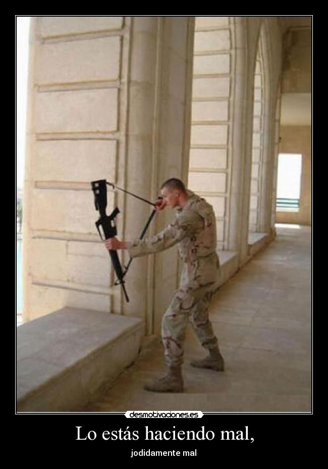 Lo estás haciendo mal, - jodidamente mal