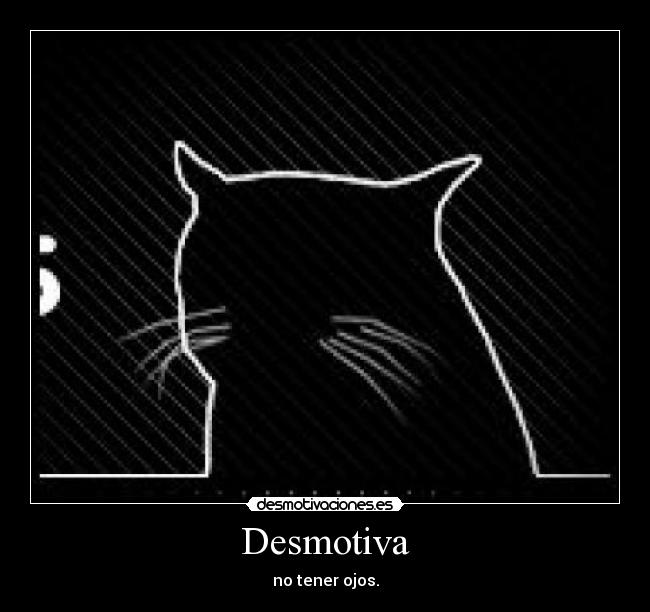 Desmotiva - no tener ojos.