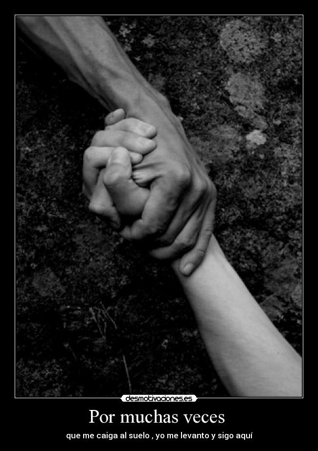 Por muchas veces - que me caiga al suelo , yo me levanto y sigo aquí
