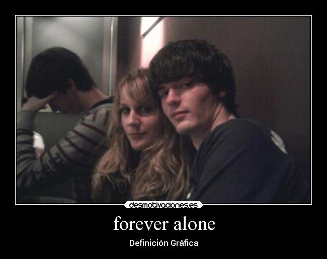 forever alone -