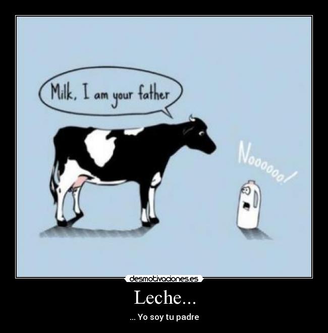 Leche... - ... Yo soy tu padre