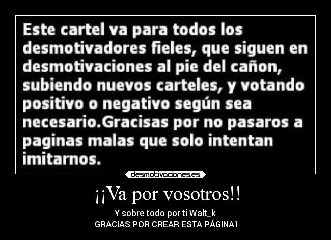 ¡¡Va por vosotros!! - Y sobre todo por ti Walt_k
GRACIAS POR CREAR ESTA PÁGINA1