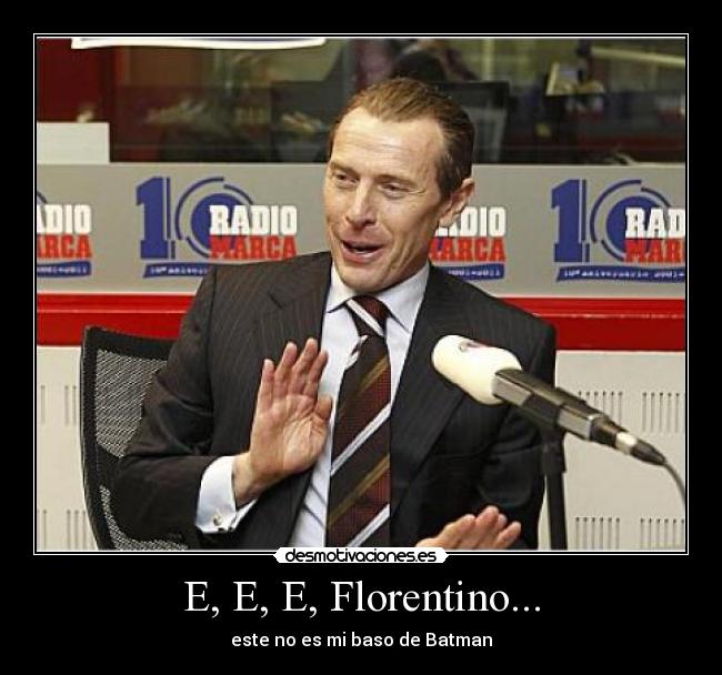 E, E, E, Florentino... - este no es mi baso de Batman