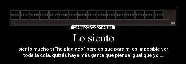 Lo siento - siento mucho si he plagiado pero es que para mi es imposible ver
toda la cola, quizás haya más gente que piense igual que yo....