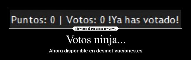 Votos ninja... - Ahora disponible en desmotivaciones.es
