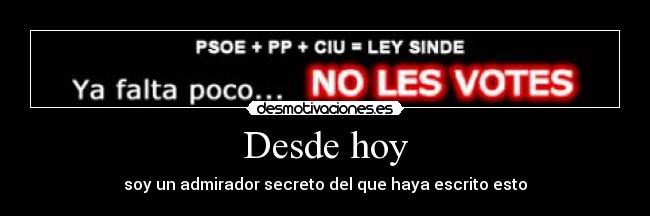 Desde hoy - soy un admirador secreto del que haya escrito esto