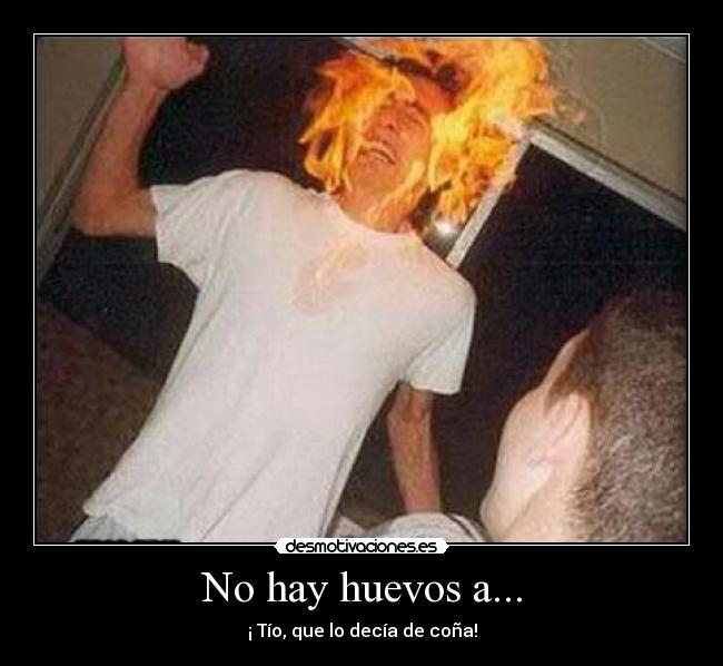 No hay huevos a... -