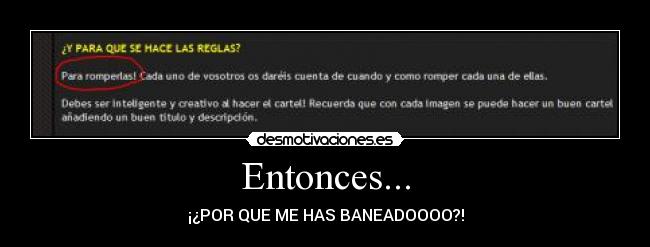 Entonces... - ¡¿POR QUE ME HAS BANEADOOOO?!