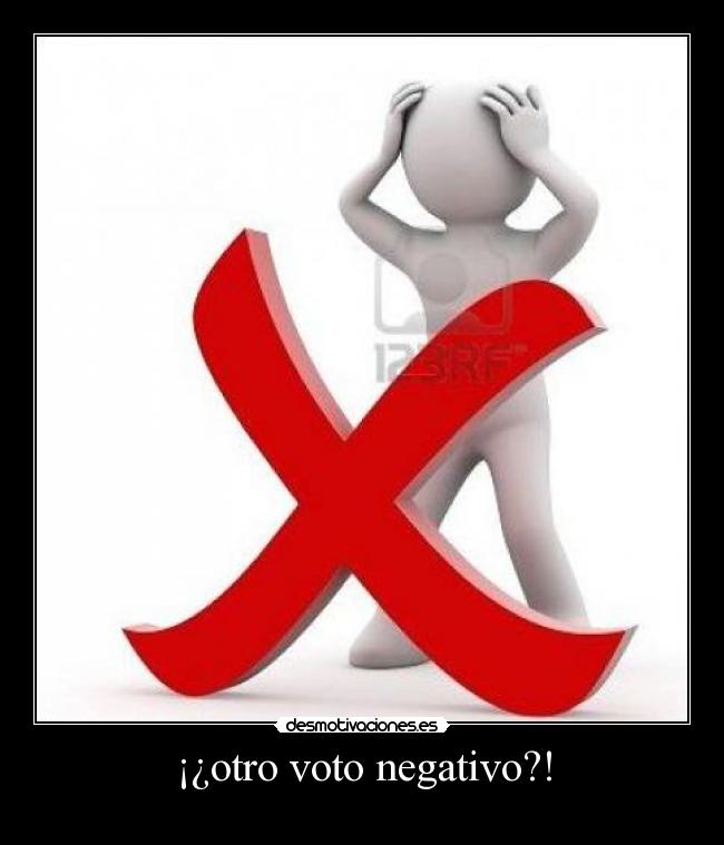 ¡¿otro voto negativo?! -