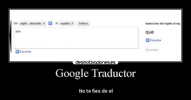 Google Traductor -
No te fies de el