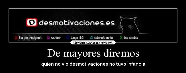 De mayores diremos - quien no vio desmotivaciones no tuvo infancia