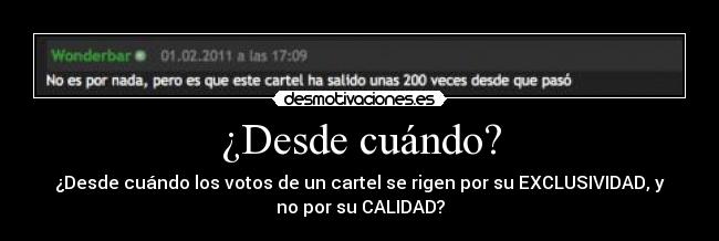 ¿Desde cuándo? - ¿Desde cuándo los votos de un cartel se rigen por su EXCLUSIVIDAD, y
no por su CALIDAD?