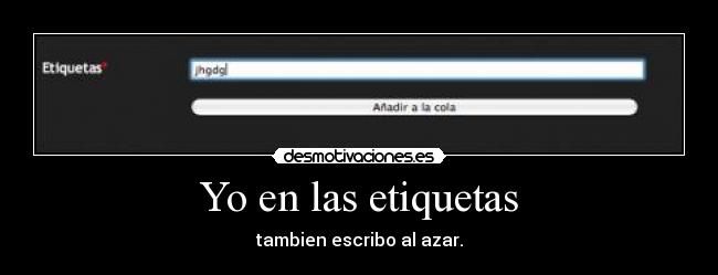 Yo en las etiquetas - tambien escribo al azar.