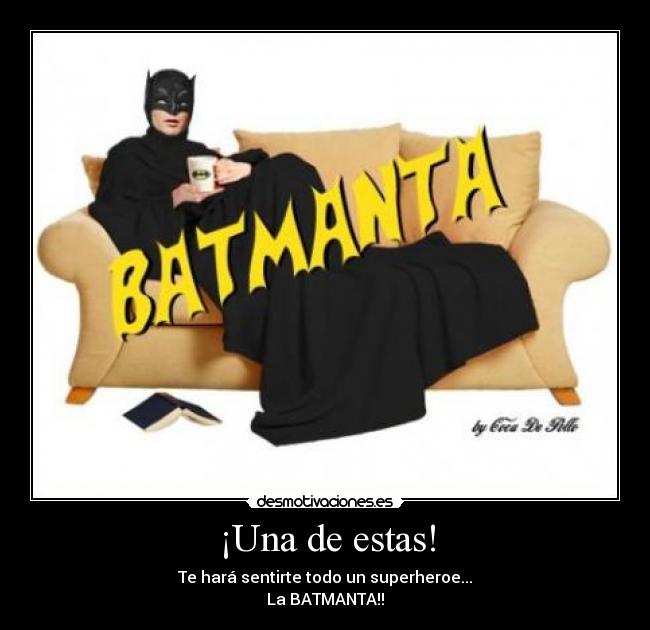 ¡Una de estas! - Te hará sentirte todo un superheroe...
La BATMANTA!!