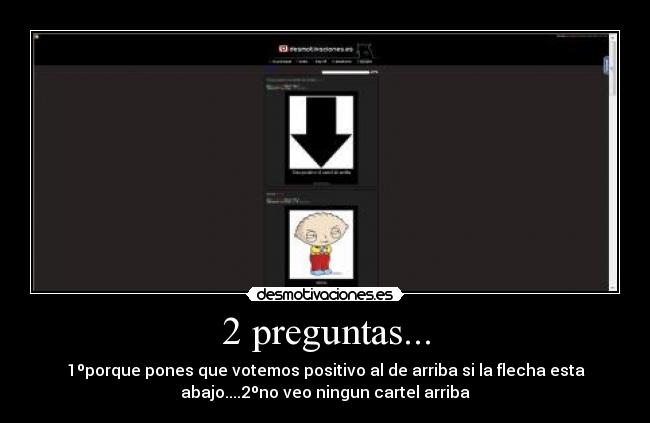 2 preguntas... - 1ºporque pones que votemos positivo al de arriba si la flecha esta
abajo....2ºno veo ningun cartel arriba