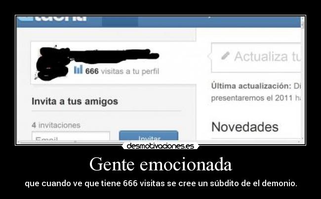 Gente emocionada - que cuando ve que tiene 666 visitas se cree un súbdito de el demonio.
