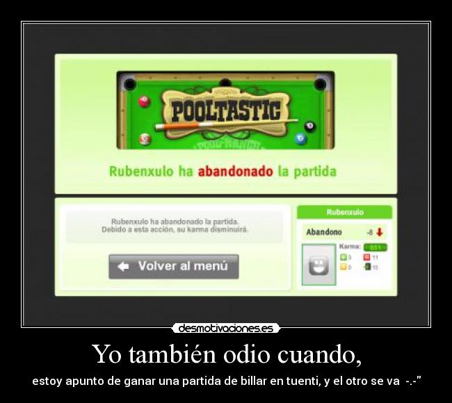 Yo también odio cuando, - estoy apunto de ganar una partida de billar en tuenti, y el otro se va -.-