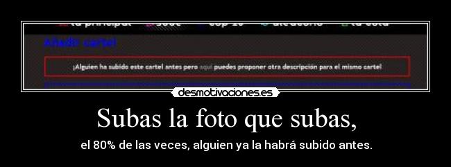 Subas la foto que subas, - el 80% de las veces, alguien ya la habrá subido antes.
