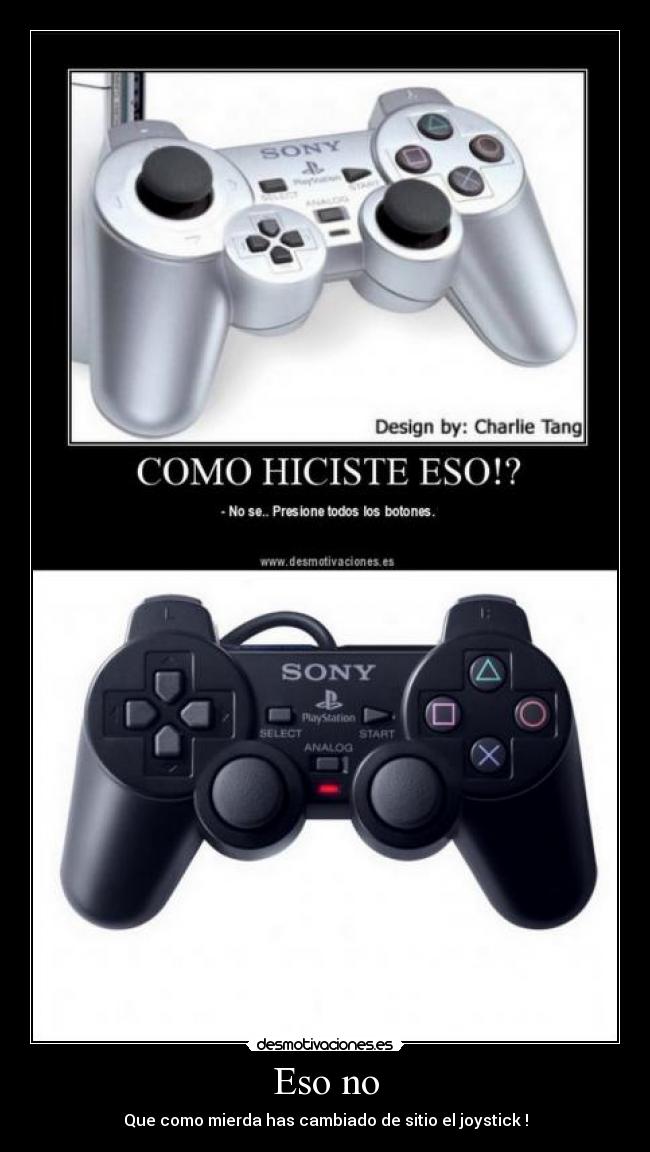 Eso no - Que como mierda has cambiado de sitio el joystick !