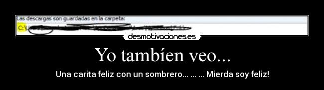 Yo tambíen veo... - Una carita feliz con un sombrero... ... ... Mierda soy feliz!