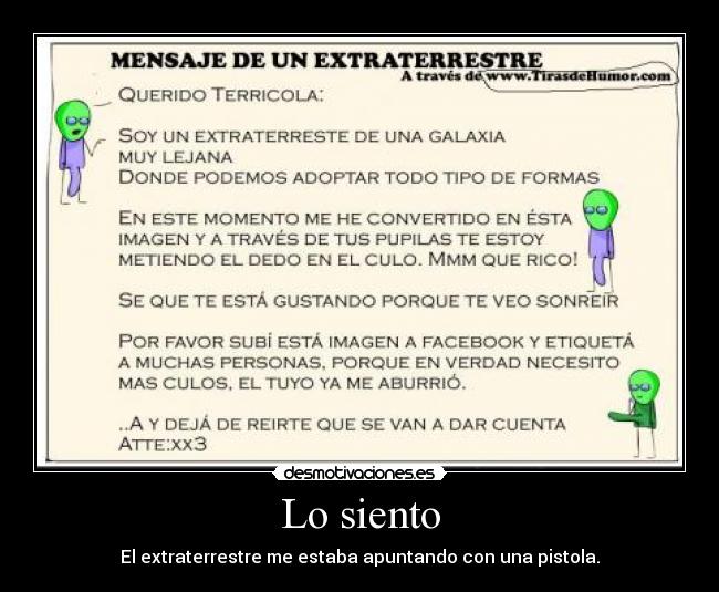 Lo siento - El extraterrestre me estaba apuntando con una pistola.