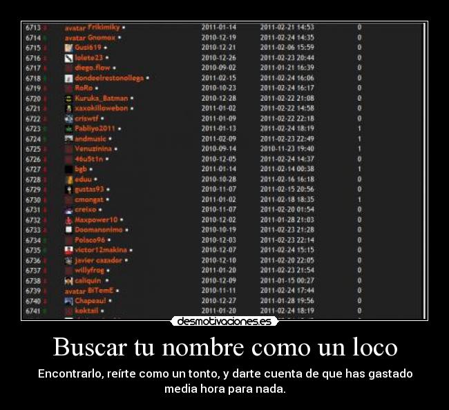 Buscar tu nombre como un loco - Encontrarlo, reírte como un tonto, y darte cuenta de que has gastado
media hora para nada.