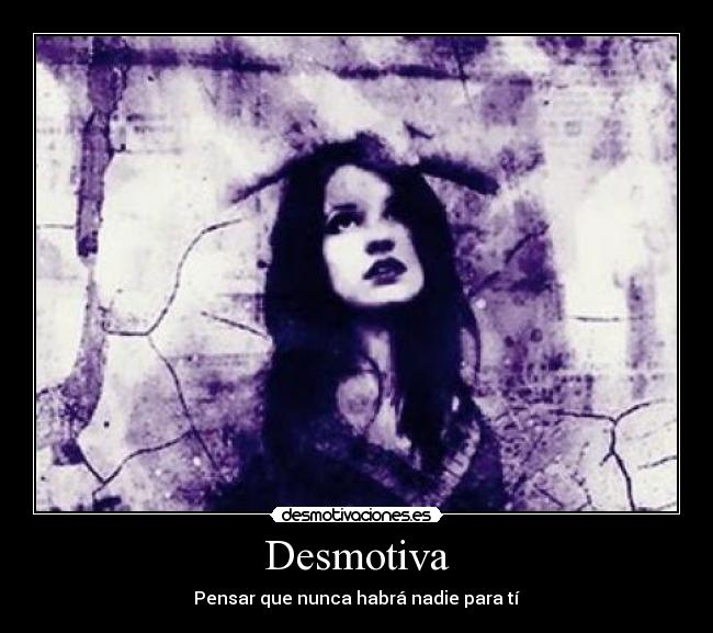 Desmotiva - Pensar que nunca habrá nadie para tí