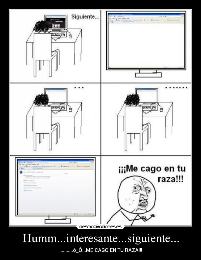 Humm...interesante...siguiente... - ...........ò_Ó...ME CAGO EN TU RAZA!!!