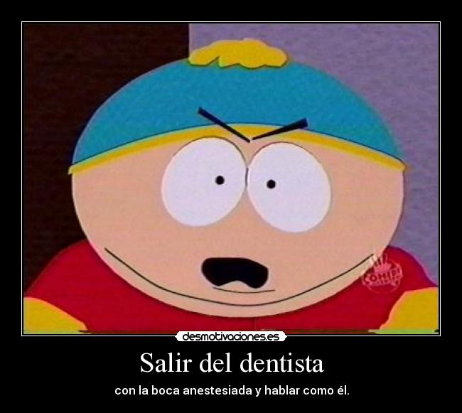 Salir del dentista - con la boca anestesiada y hablar como él.