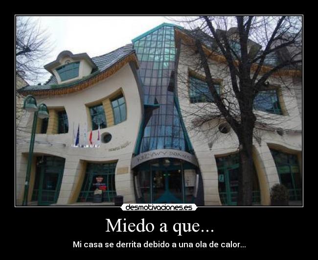 Miedo a que... - Mi casa se derrita debido a una ola de calor...