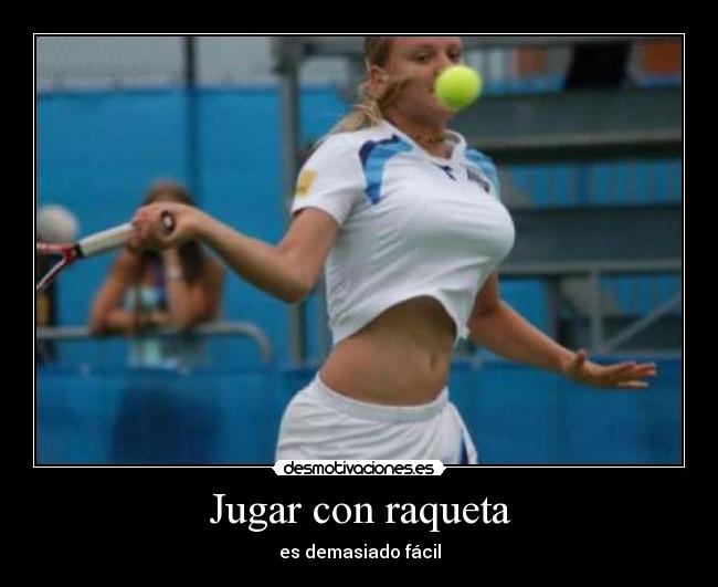 Jugar con raqueta - es demasiado fácil